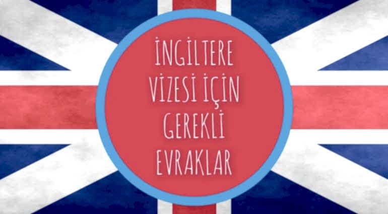 İNGİLTERE VİZESİ İÇİN GEREKLİ EVRAKLAR